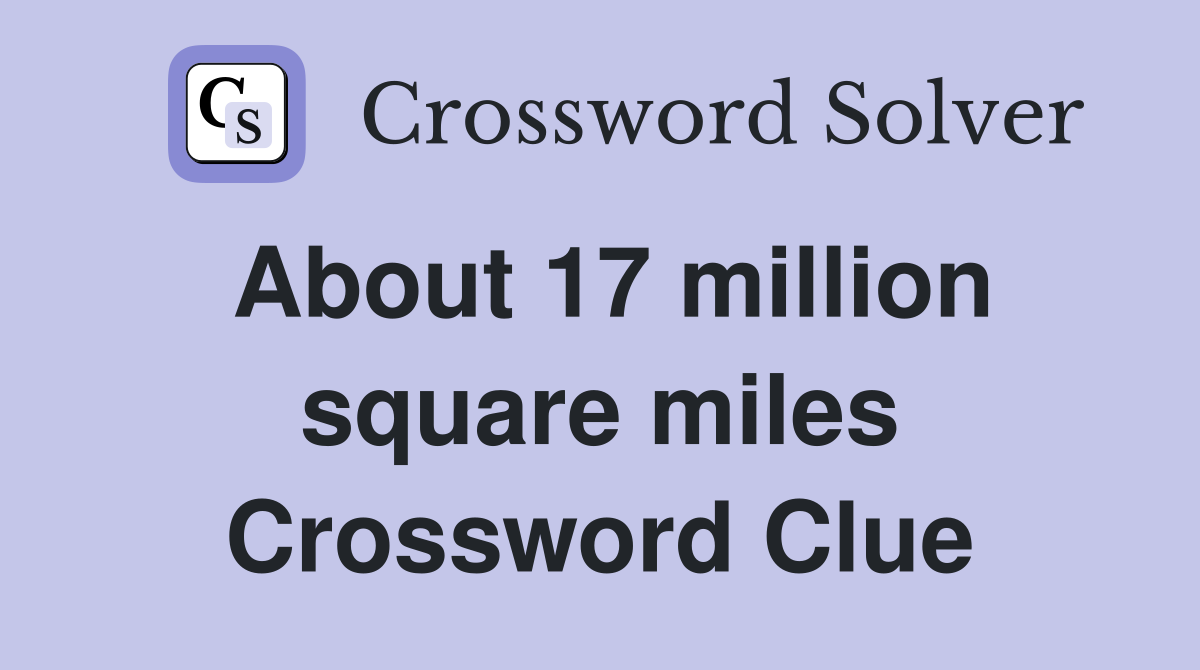 About 17 million square miles Crossword Clue