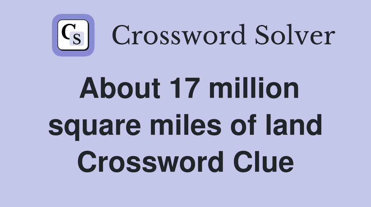 About 17 million square miles of land Crossword Clue