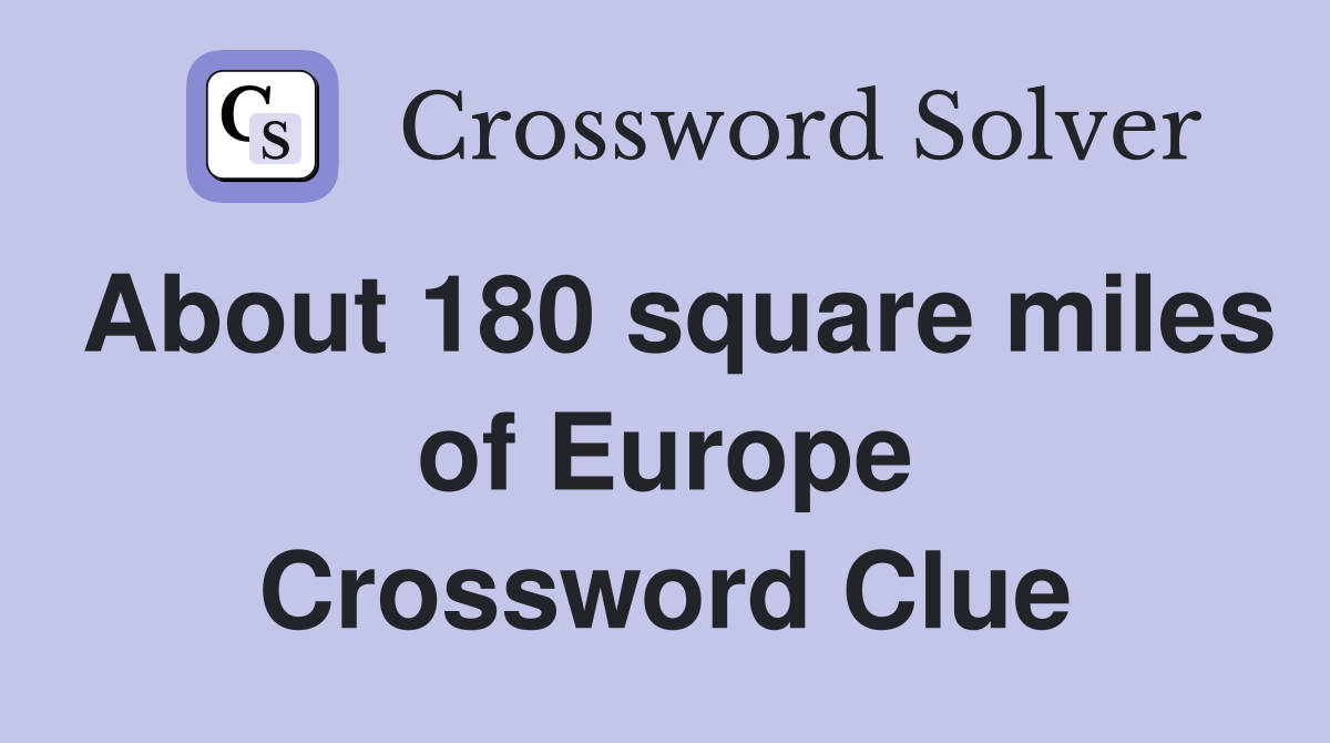 About 180 square miles of Europe Crossword Clue