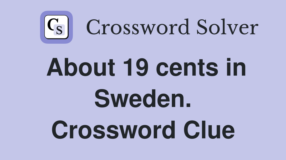 About 19 cents in Sweden. Crossword Clue