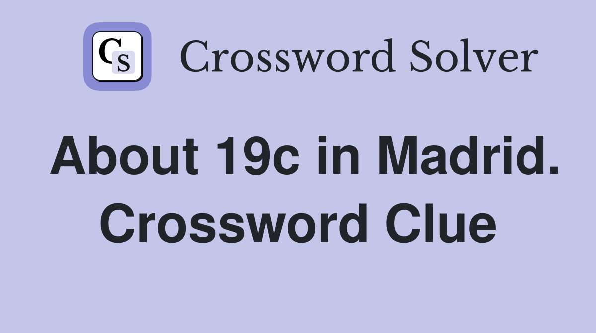 About 19c in Madrid. Crossword Clue