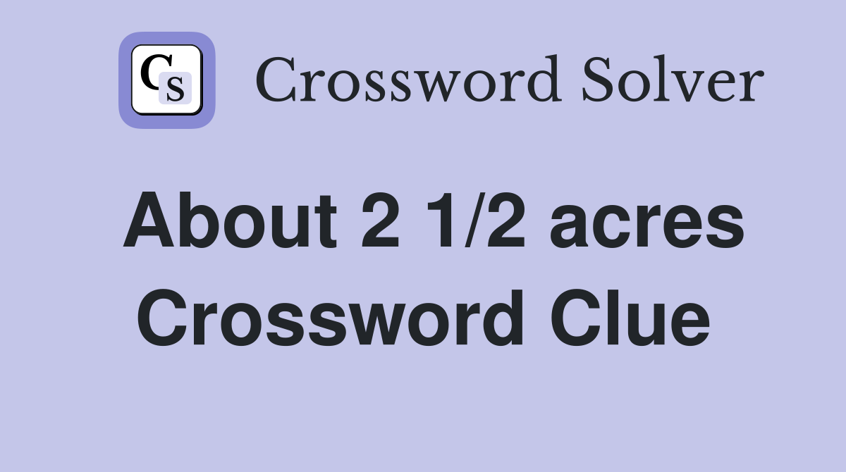 About 2 1/2 acres Crossword Clue