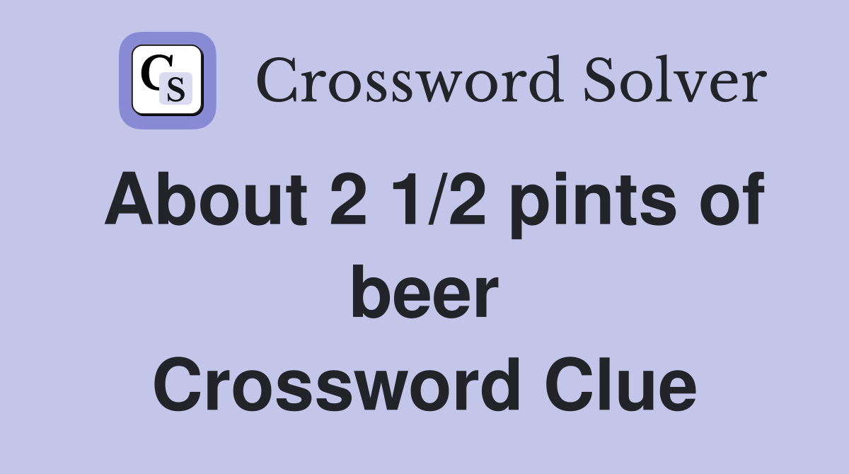 About 2 1/2 pints of beer Crossword Clue
