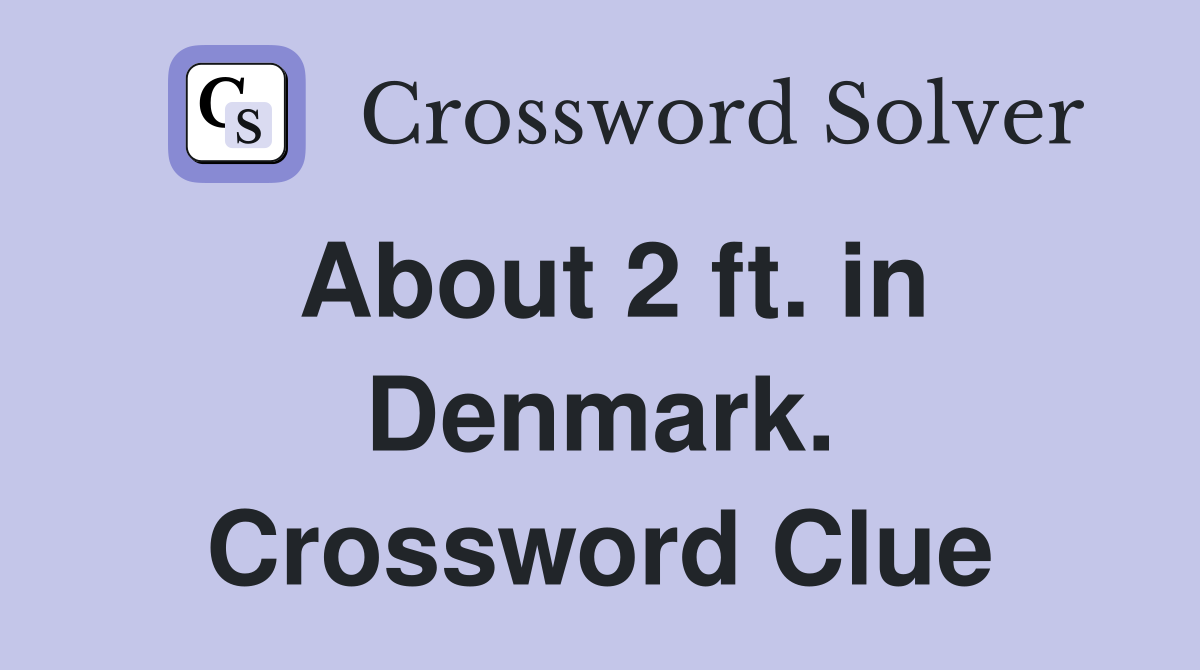 About 2 ft. in Denmark. Crossword Clue