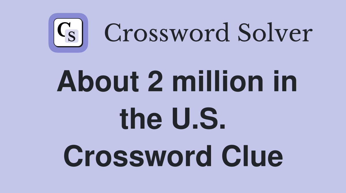 About 2 million in the U.S. Crossword Clue