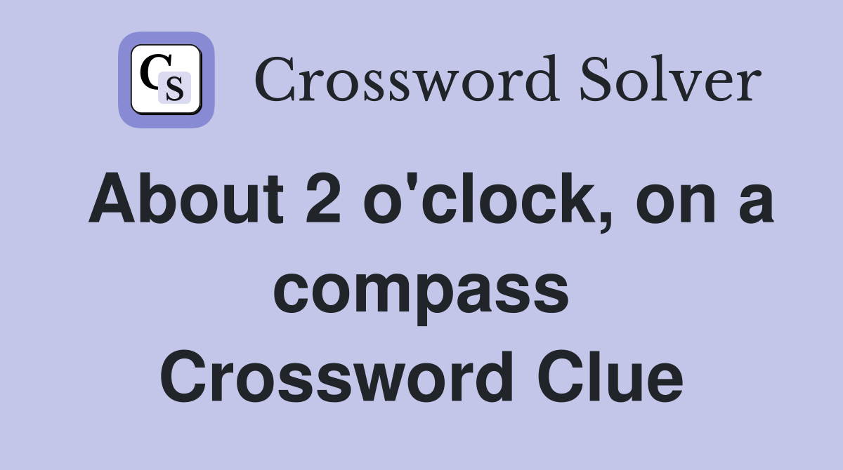 About 2 o'clock, on a compass Crossword Clue