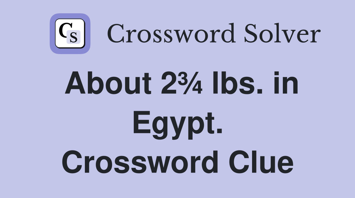 About 2¾ lbs. in Egypt. Crossword Clue
