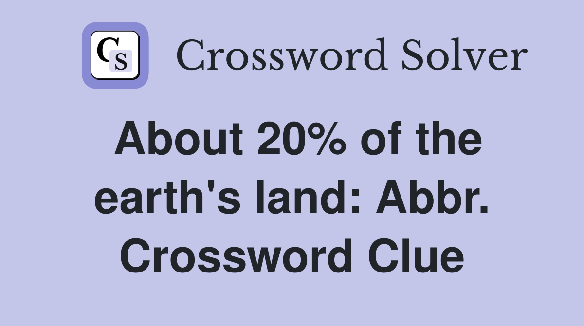 About 20% of the earth's land: Abbr. Crossword Clue