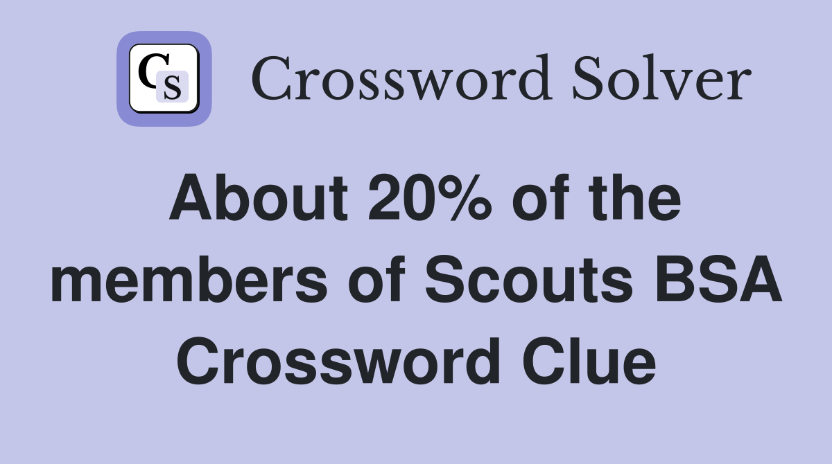 About 20% of the members of Scouts BSA Crossword Clue