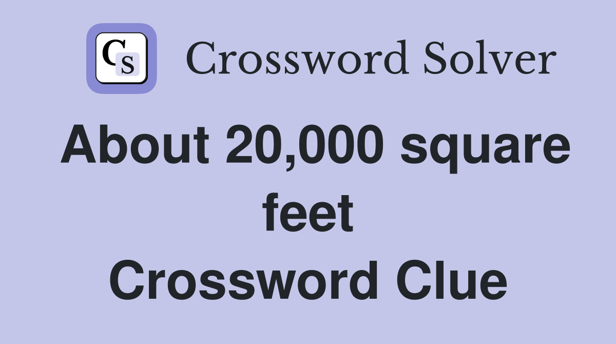 About 20,000 square feet Crossword Clue