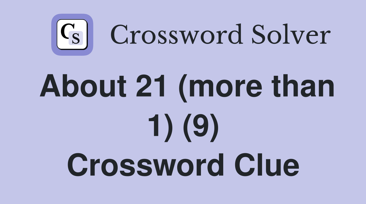 About 21 (more than 1) (9) Crossword Clue