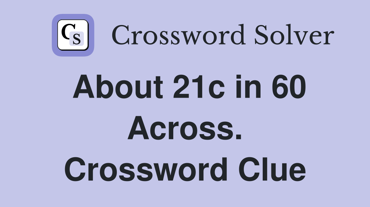 About 21c in 60 Across. Crossword Clue