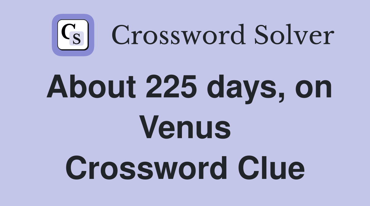 About 225 days, on Venus Crossword Clue