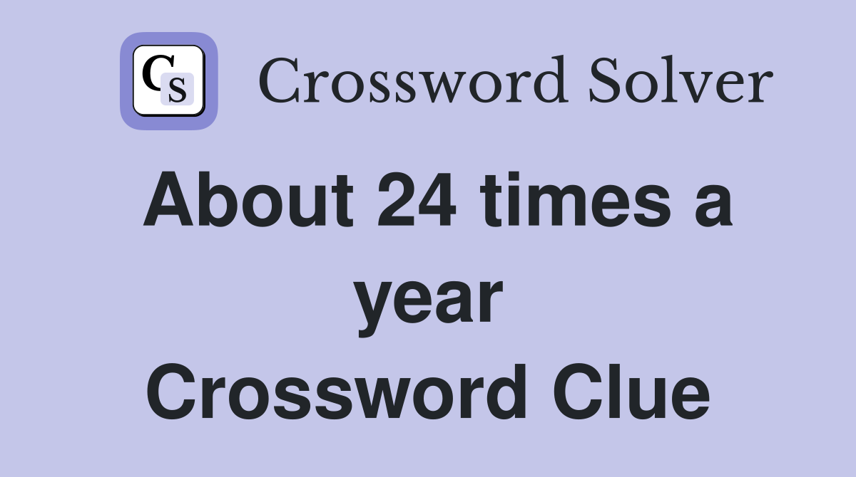 About 24 times a year Crossword Clue