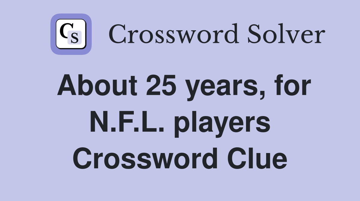 About 25 years, for N.F.L. players Crossword Clue