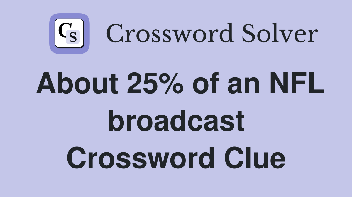 About 25% of an NFL broadcast Crossword Clue