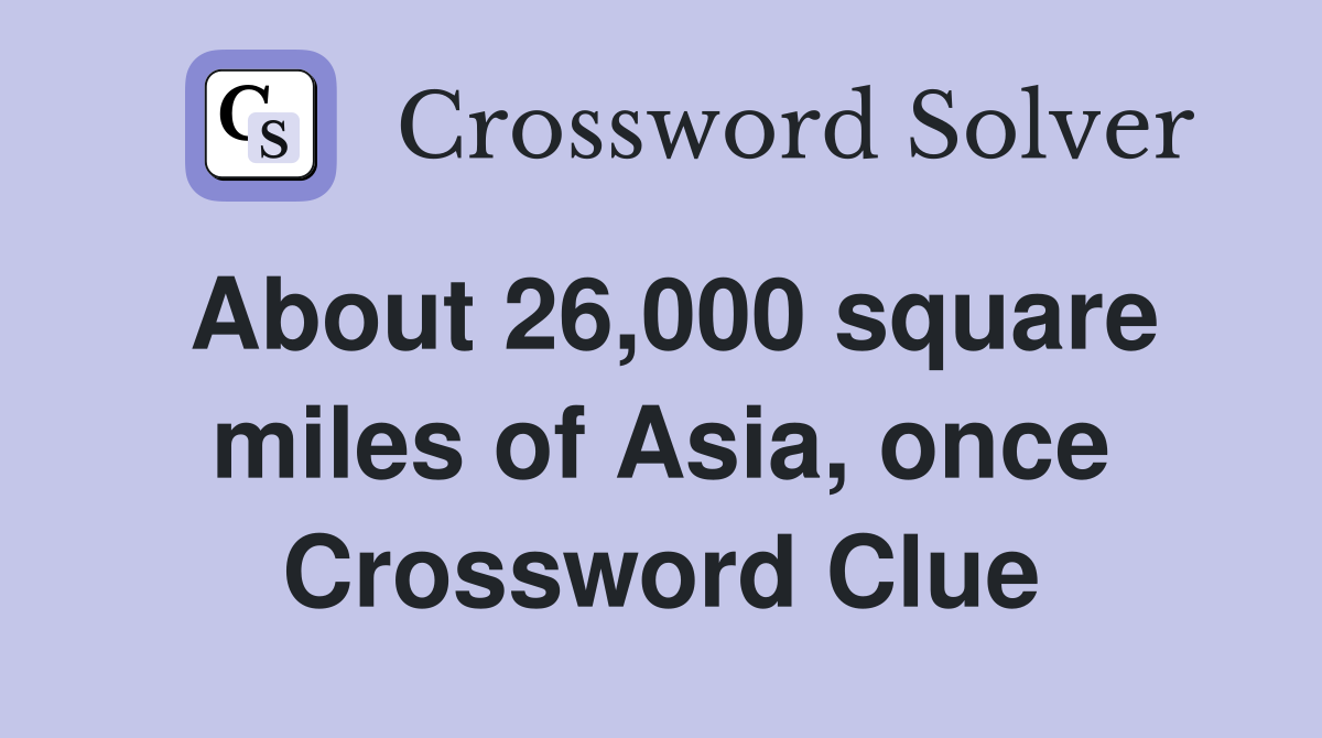 About 26,000 square miles of Asia, once Crossword Clue
