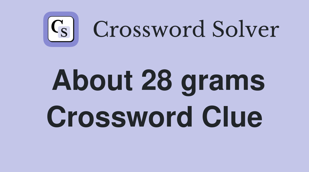 About 28 grams Crossword Clue Answers Crossword Solver