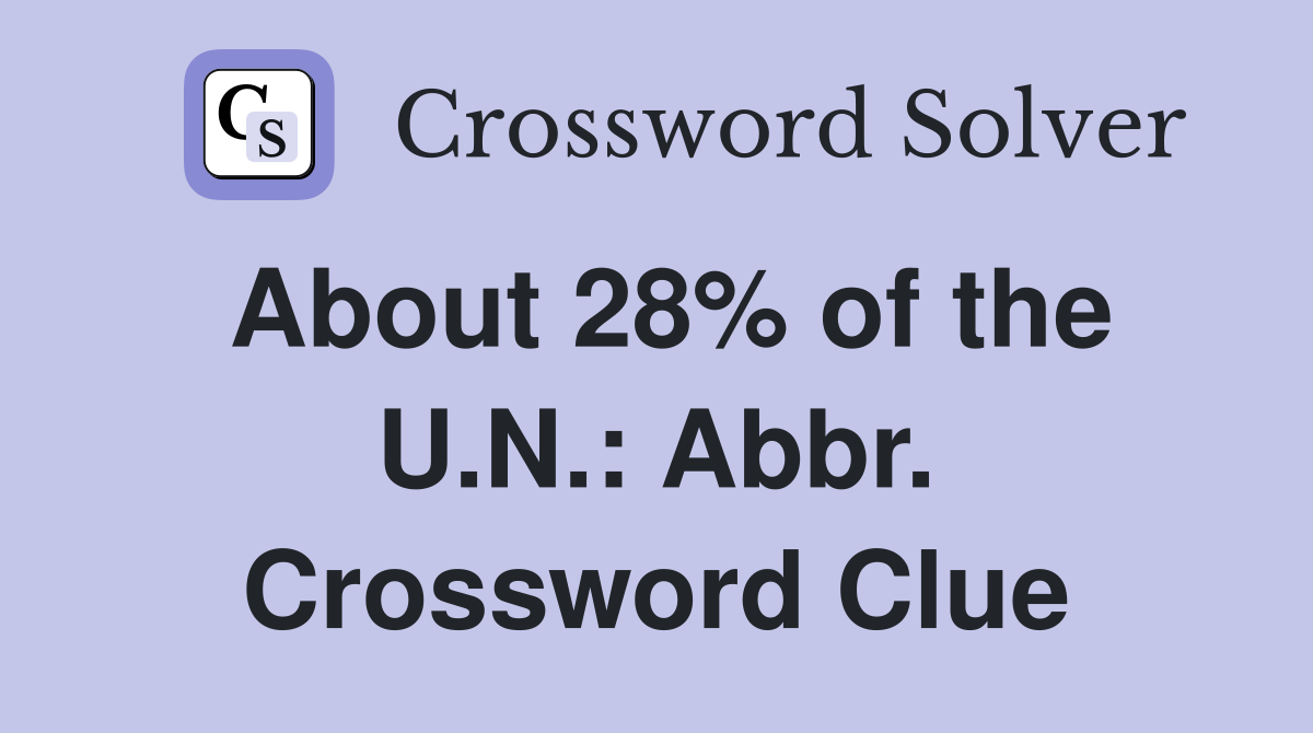 About 28% of the U.N.: Abbr. Crossword Clue