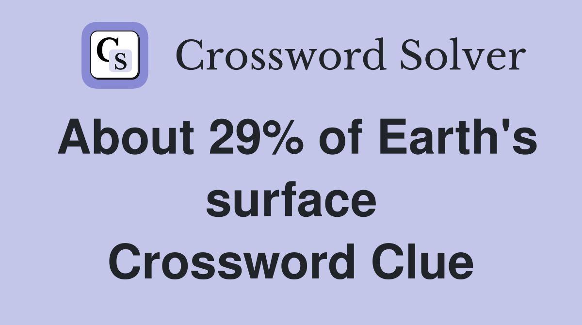About 29% of Earth's surface Crossword Clue