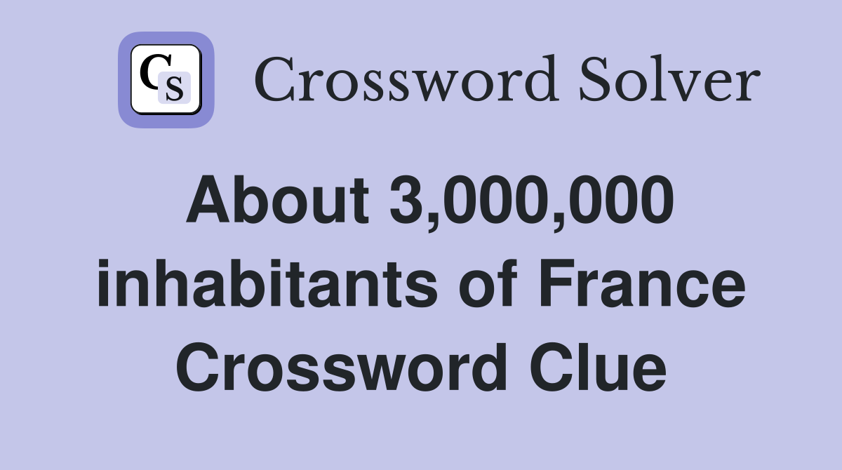 About 3,000,000 inhabitants of France Crossword Clue