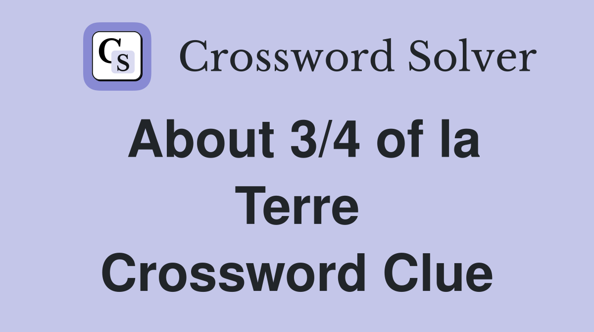 About 3/4 of la Terre Crossword Clue