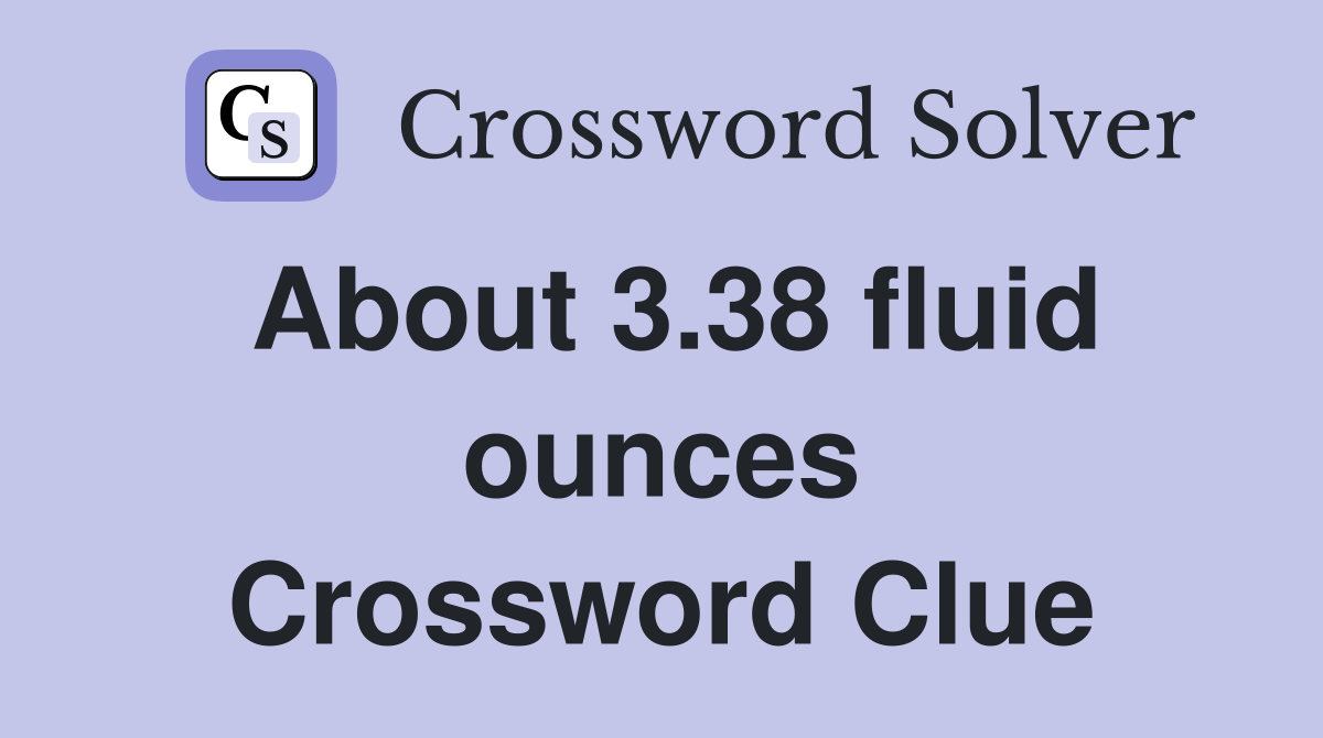 About 3.38 fluid ounces Crossword Clue