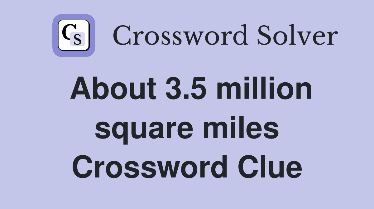 About 3.5 million square miles Crossword Clue