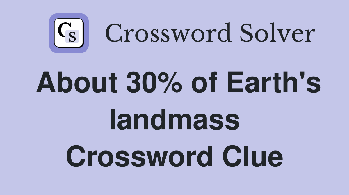 About 30% of Earth's landmass Crossword Clue