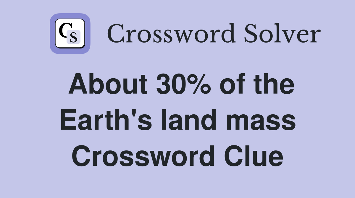 About 30% of the Earth's land mass Crossword Clue