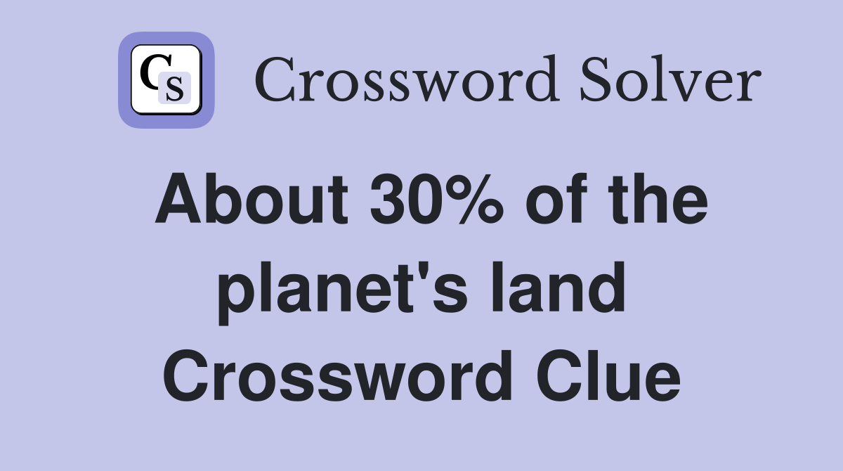 About 30% of the planet's land Crossword Clue