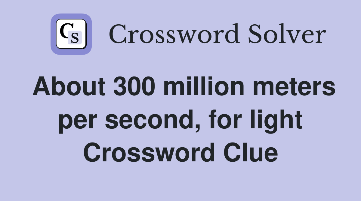 About 300 million meters per second, for light Crossword Clue