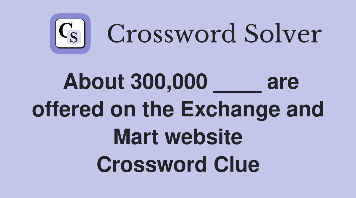 About 300,000 ____ are offered on the Exchange and Mart website Crossword Clue
