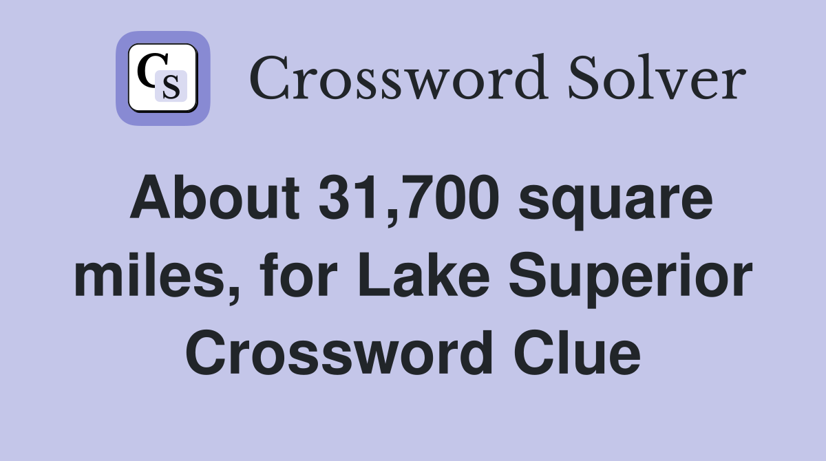 About 31,700 square miles, for Lake Superior Crossword Clue