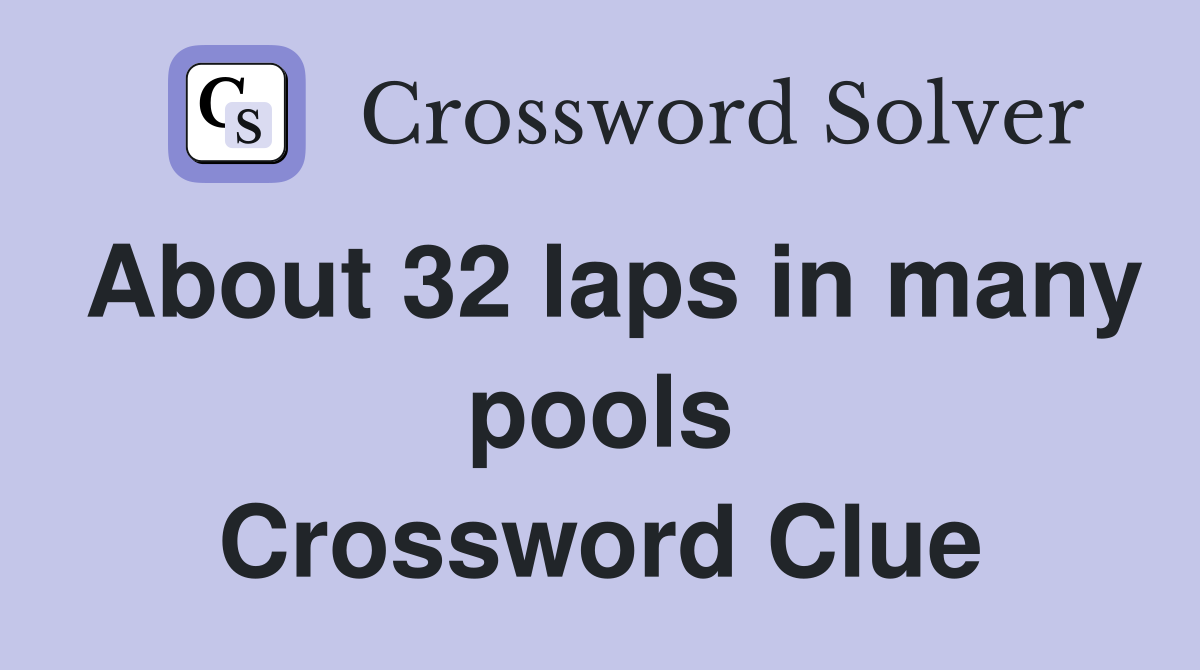 About 32 laps in many pools Crossword Clue