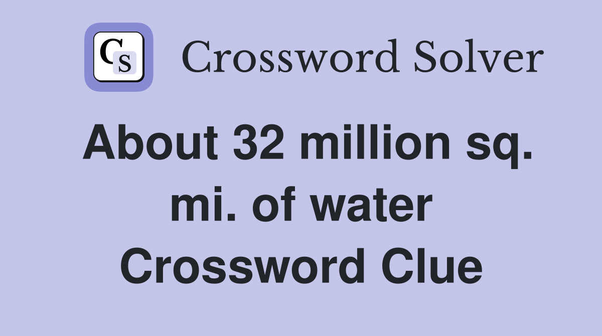 About 32 million sq. mi. of water Crossword Clue