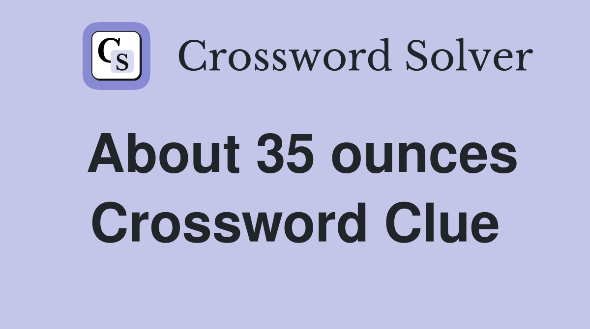 About 35 ounces Crossword Clue