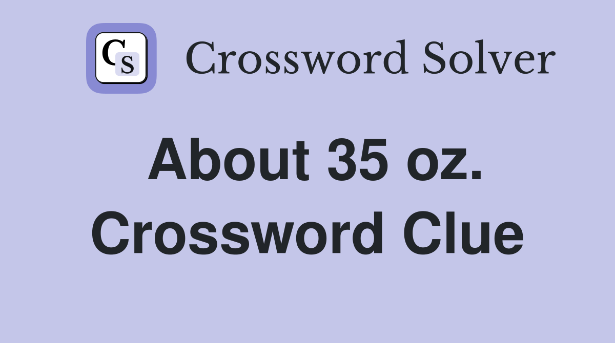About 35 oz. Crossword Clue