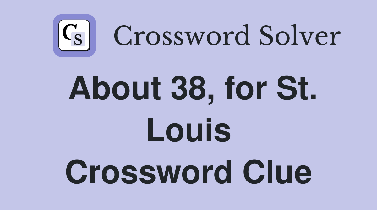 About 38, for St. Louis Crossword Clue
