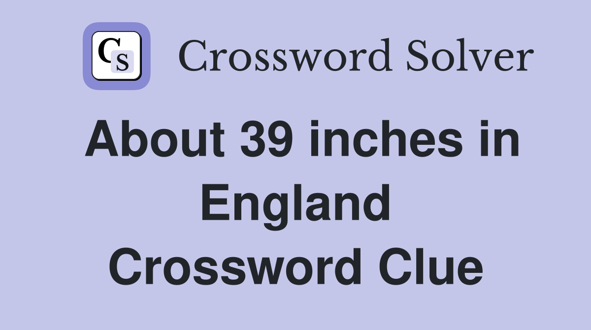 About 39 inches in England Crossword Clue