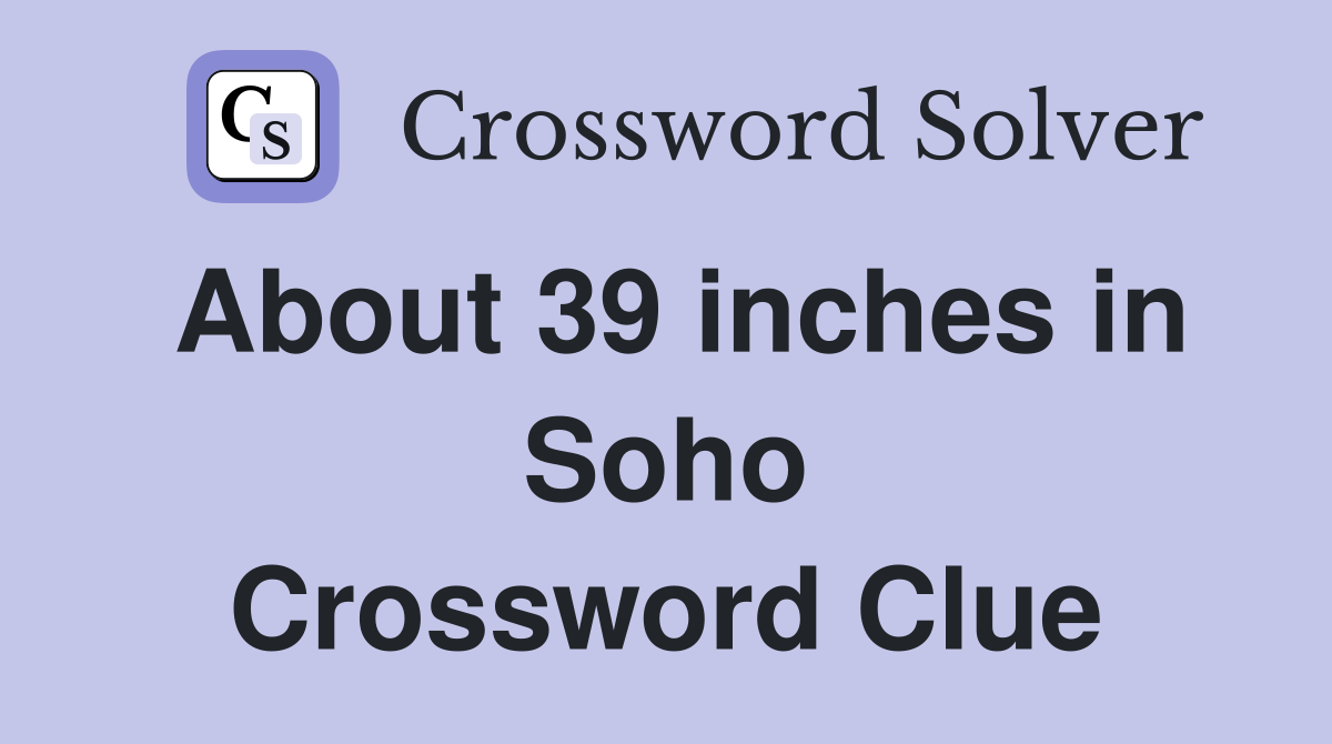 About 39 inches in Soho Crossword Clue