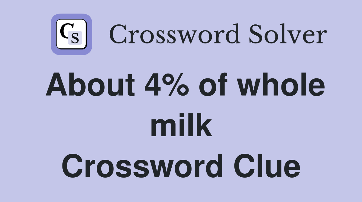 About 4% of whole milk Crossword Clue