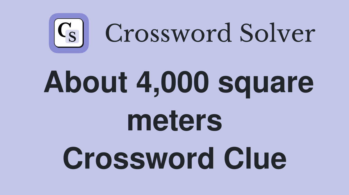 About 4,000 square meters Crossword Clue
