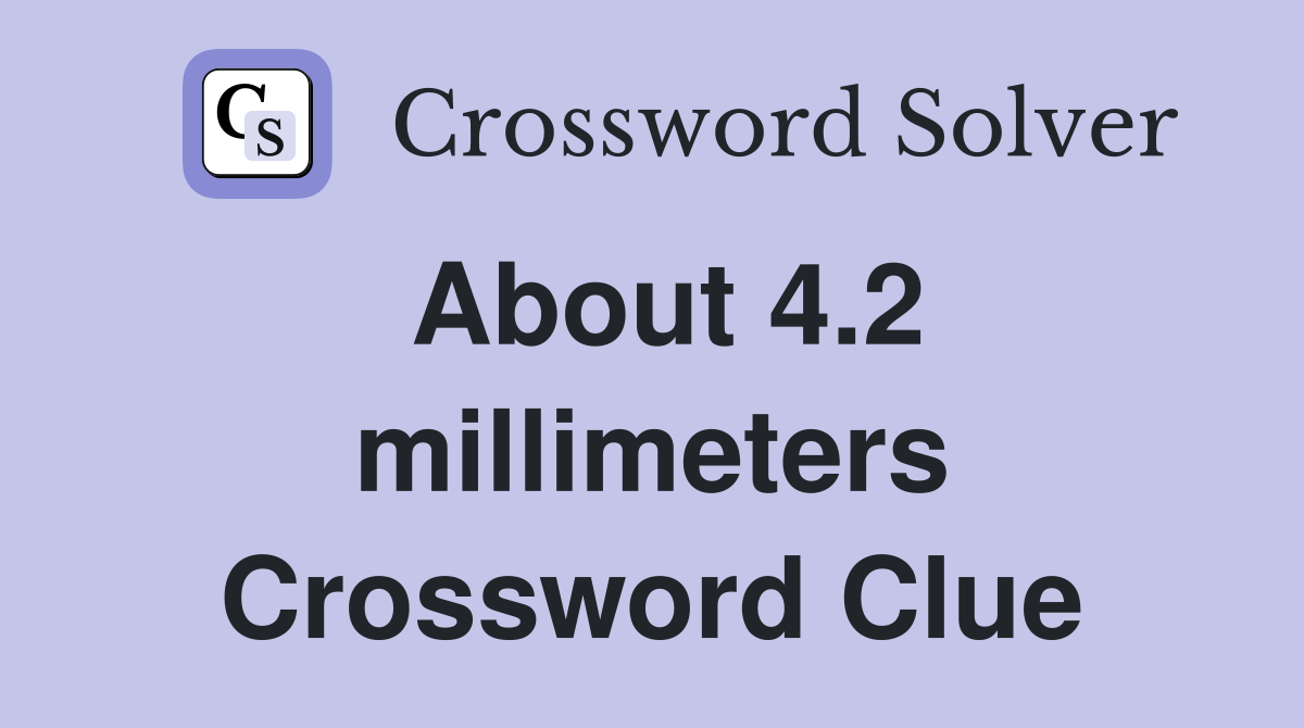 About 4.2 millimeters Crossword Clue