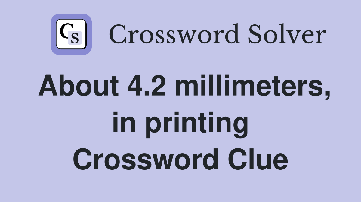 About 4.2 millimeters, in printing Crossword Clue