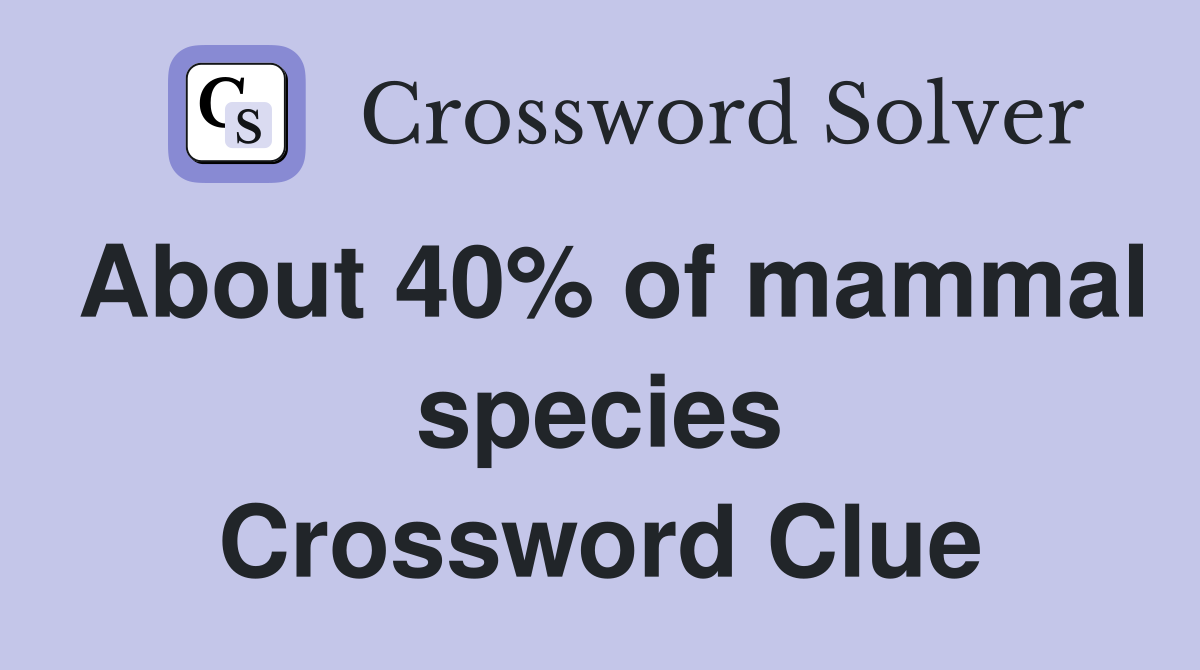 About 40% of mammal species Crossword Clue