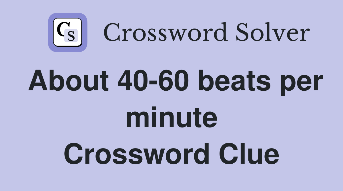 About 40-60 beats per minute Crossword Clue