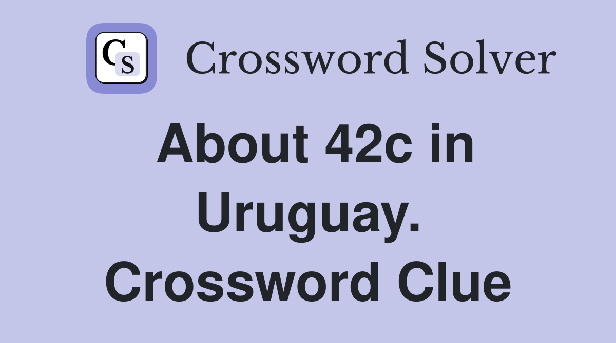About 42c in Uruguay. Crossword Clue