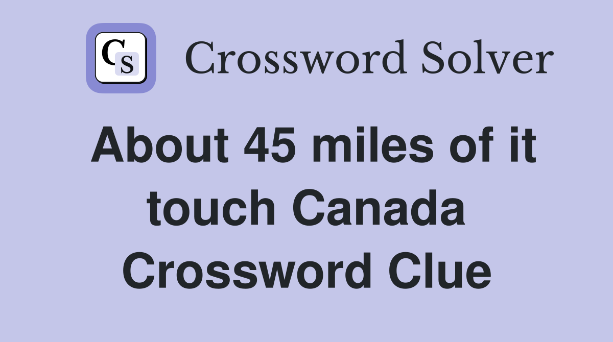 About 45 miles of it touch Canada Crossword Clue