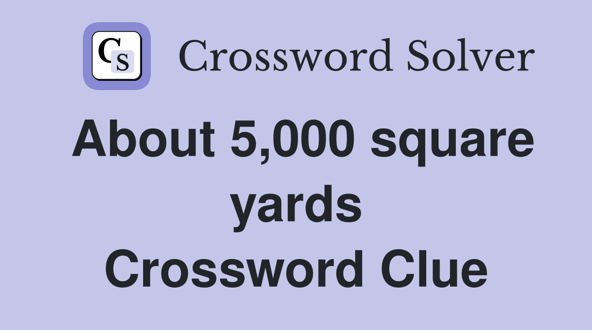 About 5,000 square yards Crossword Clue